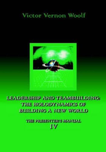Cover image for Leadership and Teambuilding: the Holodynamics of Building a New World: Manual IV