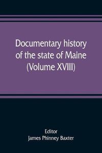 Cover image for Documentary history of the state of Maine (Volume XVIII) Containing The Baxter Manuscripts