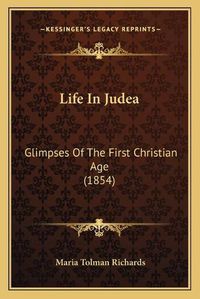 Cover image for Life in Judea: Glimpses of the First Christian Age (1854)