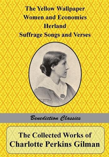 Cover image for The Collected Works of Charlotte Perkins Gilman: The Yellow Wallpaper, Women and Economics, Herland, Suffrage Songs and Verses, and Why I Wrote 'The Yellow Wallpaper