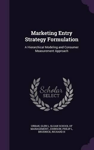 Cover image for Marketing Entry Strategy Formulation: A Hierarchical Modeling and Consumer Measurement Approach