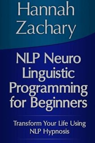Cover image for NLP Neuro Linguistic Programming for Beginners: Transform Your Life Using NLP Hypnosis