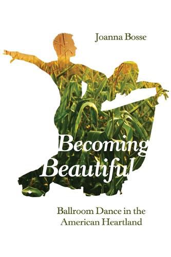 Cover image for Becoming Beautiful: Ballroom Dance in the American Heartland