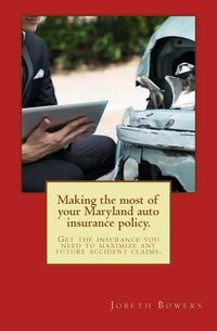 Cover image for Making the most of your Maryland auto insurance policy.: Get the insurance you need to maximize any future accident claims.