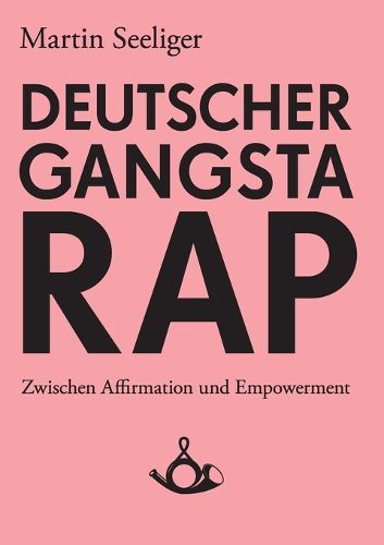Cover image for Deutscher Gangstarap. Zwischen Affirmation und Empowerment