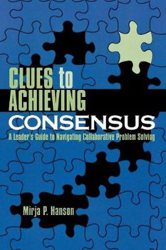 Cover image for Clues to Achieving Consensus: A Leader's Guide to Navigating Collaborative Problem Solving