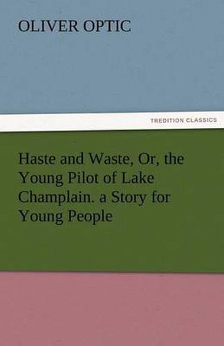 Cover image for Haste and Waste, Or, the Young Pilot of Lake Champlain. a Story for Young People