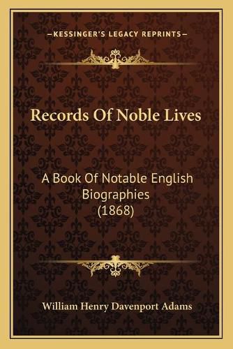 Records of Noble Lives: A Book of Notable English Biographies (1868)