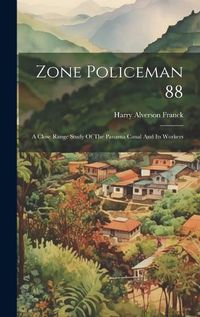 Cover image for Zone Policeman 88; A Close Range Study Of The Panama Canal And Its Workers