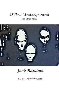 Cover image for D'Arc Underground & Other Plays: Random Plays, Volume I
