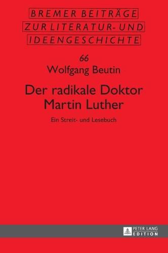 Der Radikale Doktor Martin Luther: Ein Streit- Und Lesebuch- Dritte, Ueberarbeitete Und Erweiterte Auflage