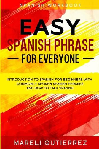 Cover image for Easy Spanish Phrase: EASY SPANISH PHRASE FOR EVERYONE - Introduction To Spanish For Beginners With Commonly Spoken Spanish Phrases and How To Talk Spanish