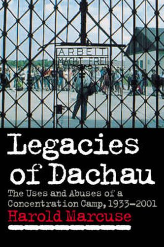 Cover image for Legacies of Dachau: The Uses and Abuses of a Concentration Camp, 1933-2001