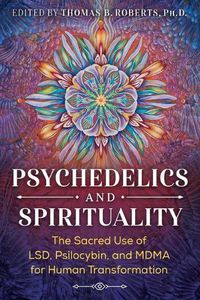Cover image for Psychedelics and Spirituality: The Sacred Use of LSD, Psilocybin, and MDMA for Human Transformation
