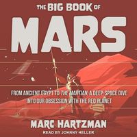 Cover image for The Big Book of Mars: From Ancient Egypt to the Martian, a Deep-Space Dive Into Our Obsession with the Red Planet