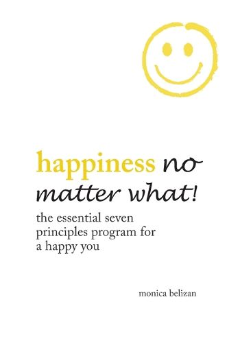 Cover image for HAPPINESS NO MATTER WHAT! The Essential Seven Principles Program for a Happy You