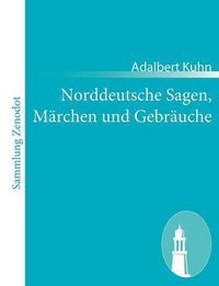 Cover image for Norddeutsche Sagen, Marchen und Gebrauche: Aus dem Munde des Volkes gesammelt und herausgegeben