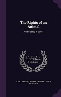 Cover image for The Rights of an Animal: A New Essay in Ethics