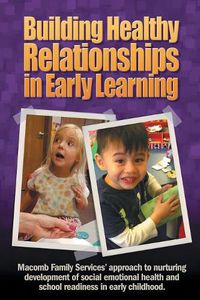 Cover image for Building Healthy Relationships in Early Learning: Macomb Family Services' approach to nurturing development of social emotional health and school readiness in early childhood