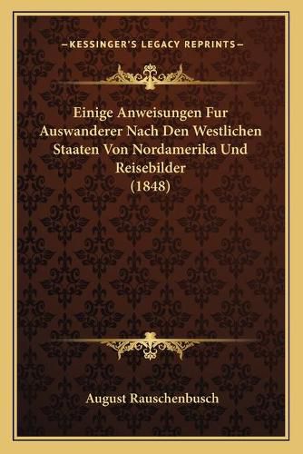 Cover image for Einige Anweisungen Fur Auswanderer Nach Den Westlichen Staaten Von Nordamerika Und Reisebilder (1848)