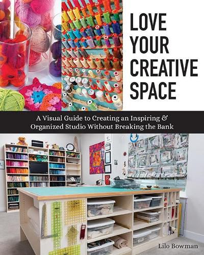 Cover image for Love Your Creative Space: A Visual Guide to Creating an Inspiring & Organized Studio without Breaking the Bank