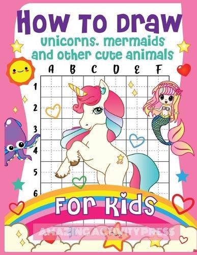 Cover image for How to Draw Unicorns, Mermaids and Other Cute Animals for Kids: The Step by Step Drawing Book for Kids to Learn to Draw Unicorns, Mermaids and Their Magical Friends! (Boys and Girls How to Draw Books)