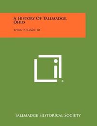 Cover image for A History of Tallmadge, Ohio: Town 2, Range 10