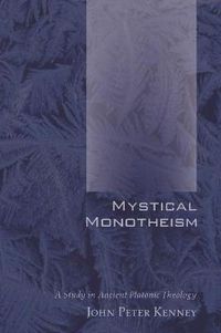Cover image for Mystical Monotheism: A Study in Ancient Platonic Theology