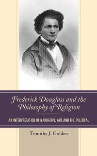 Cover image for Frederick Douglass and the Philosophy of Religion: An Interpretation of Narrative, Art, and the Political