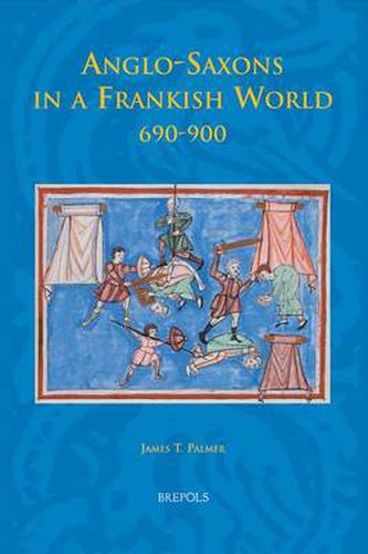 Anglo-Saxons in a Frankish World, 690-900