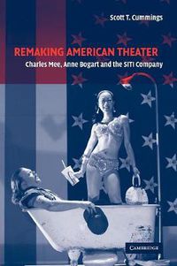 Cover image for Remaking American Theater: Charles Mee, Anne Bogart and the SITI Company