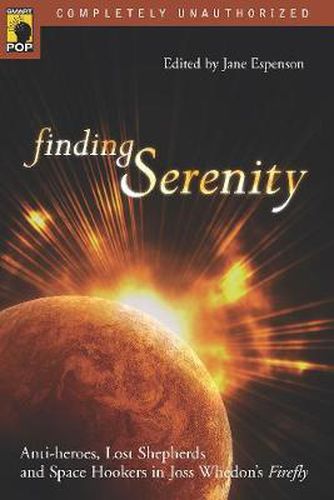 Cover image for Finding Serenity: Anti-heroes, Lost Shepherds and Space Hookers in Joss Whedon's Firefly