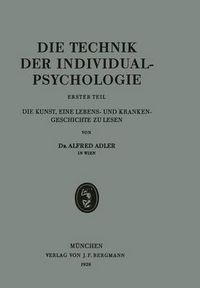 Cover image for Die Technik Der Individualpsychologie: Erster Teil Die Kunst, Eine Lebens- Und Krankengeschichte Zu Lesen