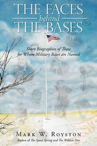 Cover image for The Faces Behind the Bases: Short Biographies of the Persons for Whom Military Bases are Named