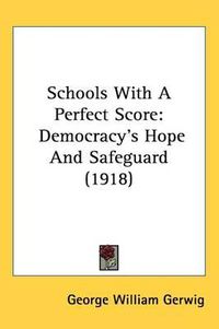 Cover image for Schools with a Perfect Score: Democracy's Hope and Safeguard (1918)