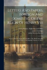 Cover image for Letters And Papers, Foreign And Domestic, Of The Reign Of Henry Viii