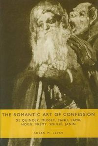 Cover image for The Romantic Art of Confession: De Quincey, Musset, Sand, Lamb, Hogg, Fremy, Soulie, Janin