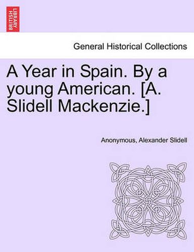 Cover image for A Year in Spain. By a young American. [A. Slidell Mackenzie.]