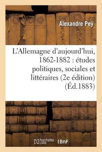 Cover image for L'Allemagne d'Aujourd'hui, 1862-1882: Etudes Politiques, Sociales Et Litteraires (2e Edition)