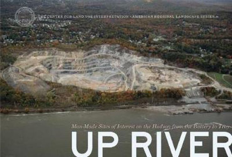 Cover image for Up River: Man-Made Sites of Interest on the Hudson from the Battery to Troy