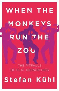 Cover image for When the Monkeys Run the Zoo: The Pitfalls of Flat Hierarchies