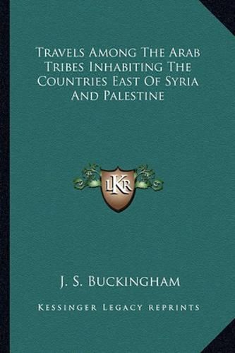 Cover image for Travels Among the Arab Tribes Inhabiting the Countries East of Syria and Palestine