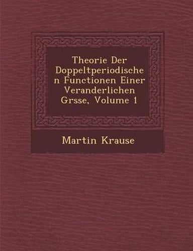 Cover image for Theorie Der Doppeltperiodischen Functionen Einer Veranderlichen Gr Sse, Volume 1