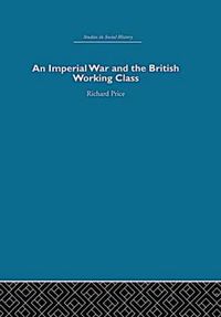 Cover image for An Imperial War and the British Working Class: Working-Class Attitudes and Reactions to the Boer War, 1899-1902