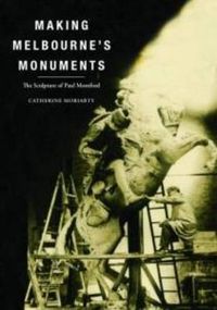 Cover image for Making Melbourne's Monuments: The Sculpture of Paul Montford