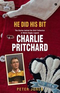 Cover image for He Did his Bit - Stories Behind the Shirt Collection of Welsh Rugby Legend Charlie Pritchard, The