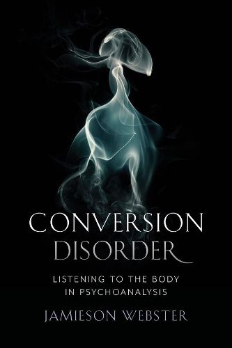 Conversion Disorder: Listening to the Body in Psychoanalysis