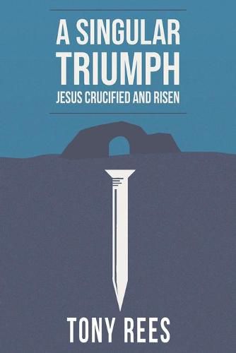 Cover image for A Singular Triumph - Jesus Crucified and Risen