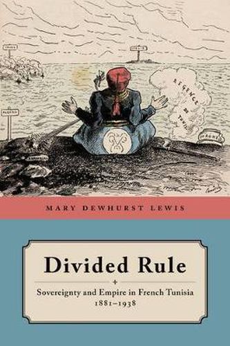 Cover image for Divided Rule: Sovereignty and Empire in French Tunisia, 1881-1938