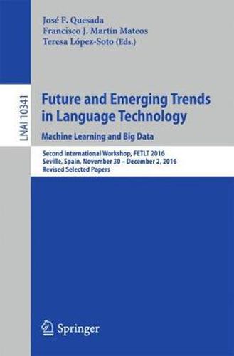 Cover image for Future and Emerging Trends in Language Technology. Machine Learning and Big Data: Second International Workshop, FETLT 2016, Seville, Spain, November 30 -December 2, 2016, Revised Selected Papers